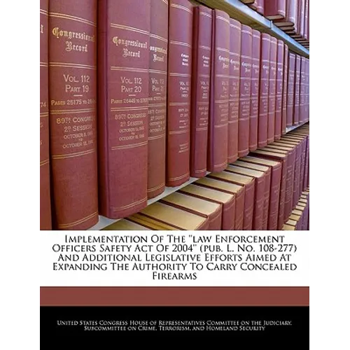 Implementation of the ''Law Enforcement Officers Safety Act of 2004'' (Pub. L. No. 108-277) and Additional Legislative Efforts Aimed at Expanding the