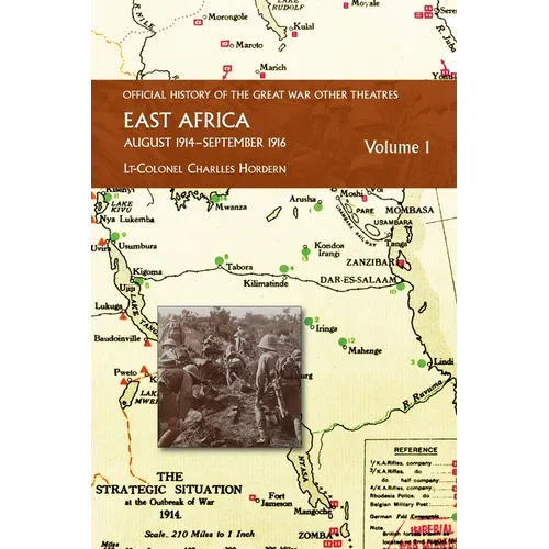 EAST AFRICA VOLUME 1 August 1914-September 1916: Official History of the Great War Other Theatres