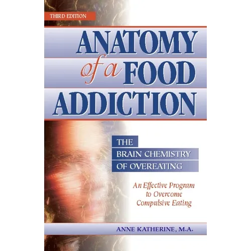 Anatomy of a Food Addiction: The Brain Chemistry of Overeating: An Effective Program to Overcome Compulsive Eating
