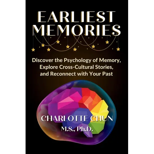 Earliest Memories: Discover the Psychology of Memory, Explore Cross-Cultural Stories, and Reconnect with Your Past