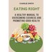 Eating Right: A Healthy Manual to Overcoming Sickness and Promoting Good Health