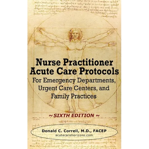 Nurse Practitioner Acute Care Protocols - SIXTH EDITION: For Emergency Departments, Urgent Care Centers, and Family Practices