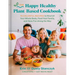 The Happy Healthy Plant-Based Cookbook: 75+ Colorful Recipes to Nourish Your Whole Body, Feed Your Family, and Have Fun Along the Way