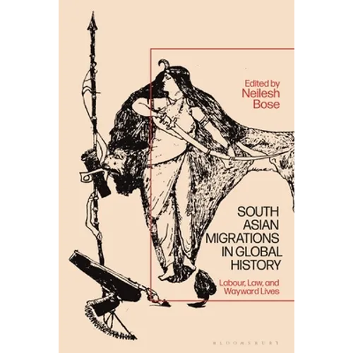 South Asian Migrations in Global History: Labor, Law, and Wayward Lives