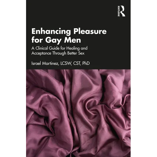 Enhancing Pleasure for Gay Men: A Clinical Guide for Healing and Acceptance Through Better Sex