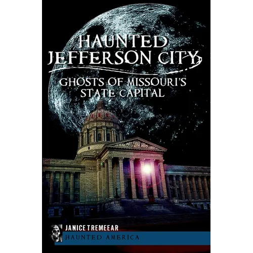 Haunted Jefferson City: Ghosts of Missouri's State Capital - Paperback