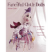 Fanciful Cloth Dolls: From Tip of the Nose to Curly Toes-A Step-By-Step Visual Guide