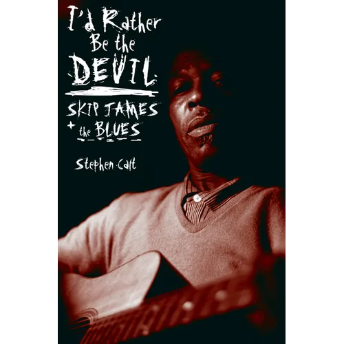 I'd Rather Be the Devil: Skip James and the Blues