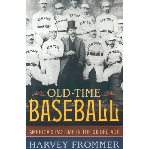 Old Time Baseball: America's Pastime in the Gilded Age