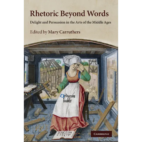 Rhetoric Beyond Words: Delight and Persuasion in the Arts of the Middle Ages