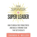 From Supervisor to Super Leader: How to Break Free from Stress and Build a Thriving Team That Gets Results