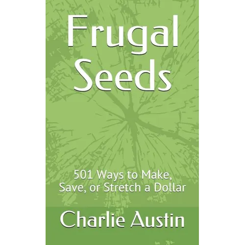 Frugal Seeds: 501 Ways to Make, Save, or Stretch a Dollar