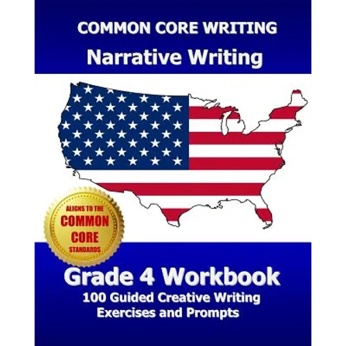 COMMON CORE WRITING Narrative Writing Grade 4 Workbook: 100 Guided Creative Writing Exercises and Prompts