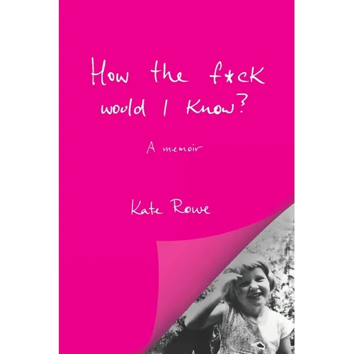 How the f*ck would I know? A memoir