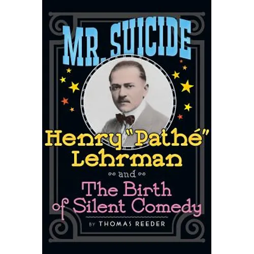 Mr. Suicide: Henry "Pathé" Lehrman and Th e Birth of Silent Comedy (hardback)