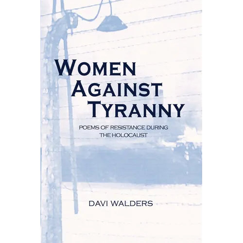 Women Against Tyranny:: Poems of Resistance During the Holocaust