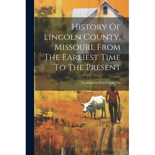 History Of Lincoln County, Missouri, From The Earliest Time To The Present