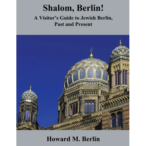 Shalom, Berlin!: A Visitor's Guide to Jewish Berlin, Past and Present