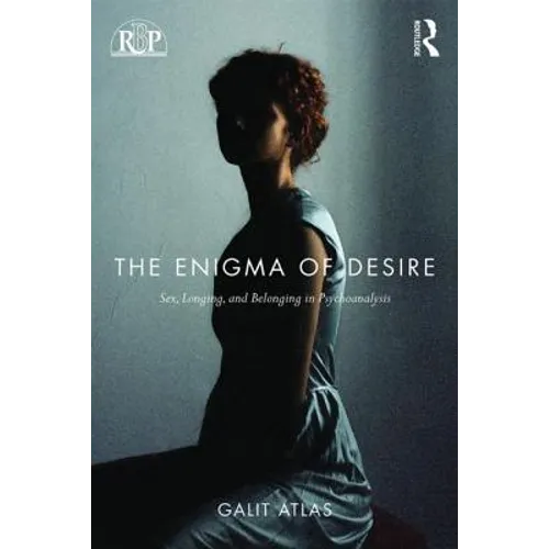 The Enigma of Desire: Sex, Longing, and Belonging in Psychoanalysis