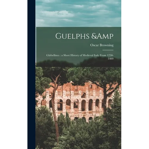 Guelphs & Ghibellines: a Short History of Medieval Italy From 1250-1409