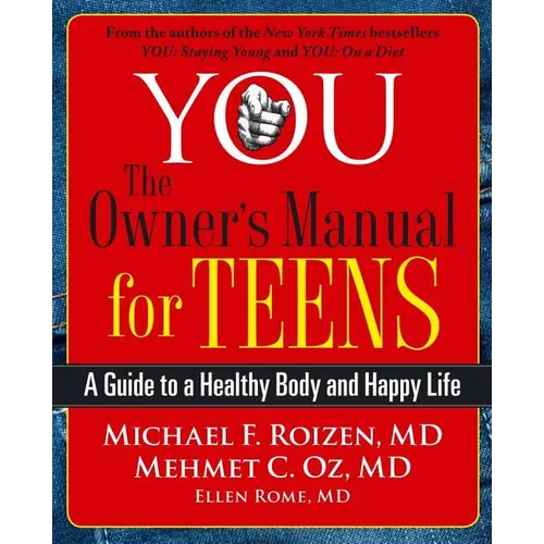 You: The Owner's Manual for Teens: A Guide to a Healthy Body and Happy Life