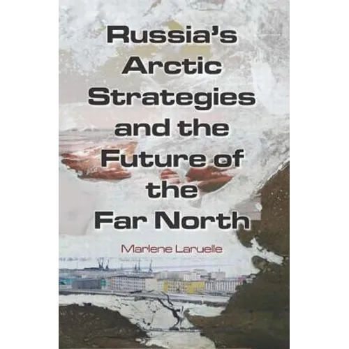 Russia's Arctic Strategies and the Future of the Far North
