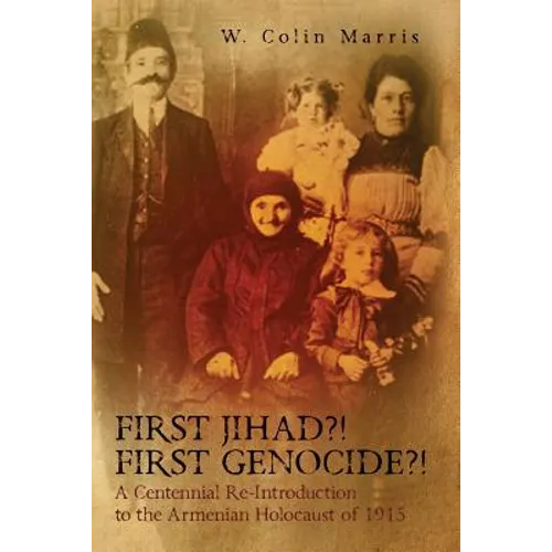 First Jihad?! First Genocide?! A Centennial Re-Introduction to the Armenian Holocaust of 1915