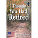 I Thought You Had Retired