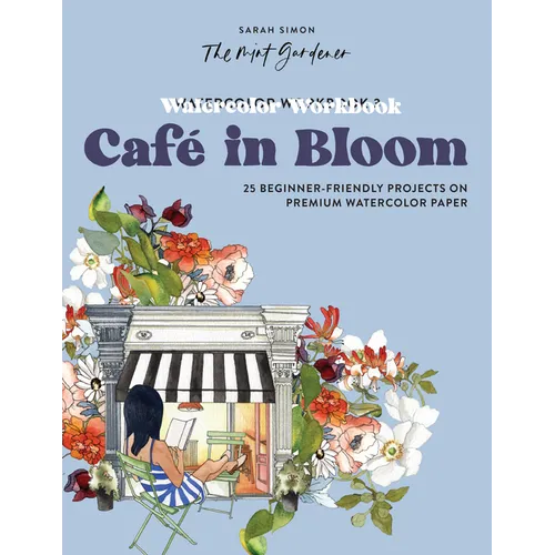 Watercolor Workbook: Café in Bloom: 25 Beginner-Friendly Projects on Premium Watercolor Paper