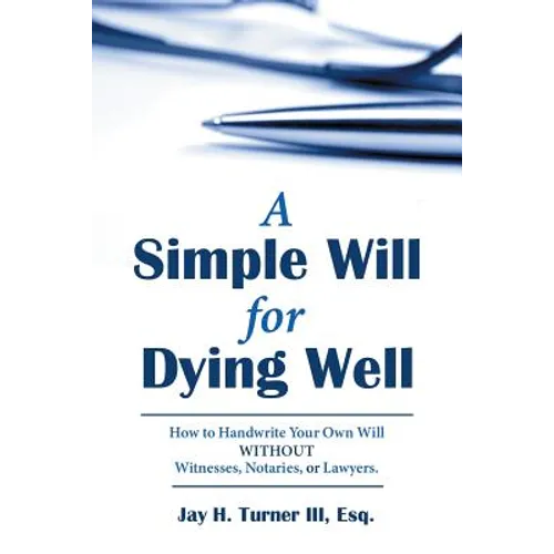 A Simple Will for Dying Well: How to Handwrite Your Own Will without Witnesses, Notaries, or Lawyers