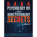 Dark Psychology 101 AND Dark Psychology Secrets: 2 Books IN 1!