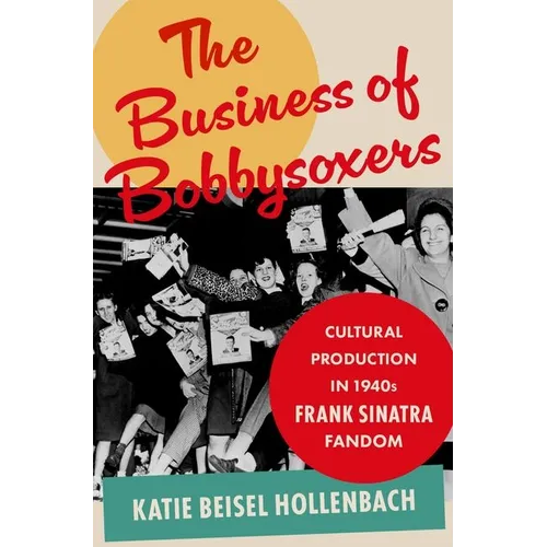 The Business of Bobbysoxers: Cultural Production in 1940s Frank Sinatra Fandom