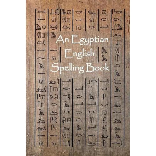 An Egyptian English Spelling Book: English Words Using Egyptian Hieroglyphic Characters