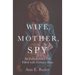 Wife, Mother, Spy - An Extraordinary Life Filled with Ordinary Days