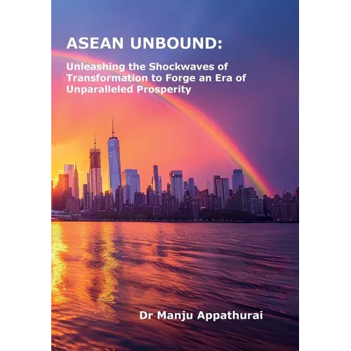 ASEAN Unbound: Unleashing the Shockwaves of Transformation to Forge an Era of Unparalleled Prosperity