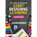 Let's Stop Teaching and Start Designing Learning: A Practical Guide