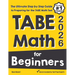 TABE Math for Beginners: The Ultimate Step by Step Guide to Preparing for the TABE 11 & 12 Math Level D Test