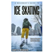 A Beginner's Guide to Ice Skating: Learn and master how to ice skate