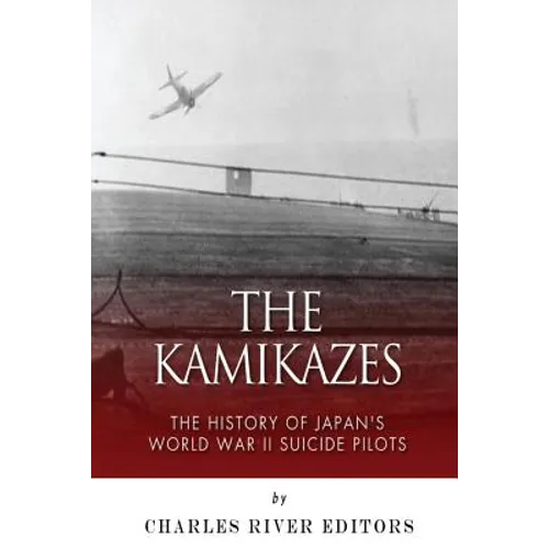 The Kamikazes: The History of Japan's World War II Suicide Pilots