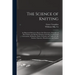 The Science of Knitting: an Illustrated Reference Book of the Elementary Principles of Knit Fabrics and Machine Knitting, Including Fundamental