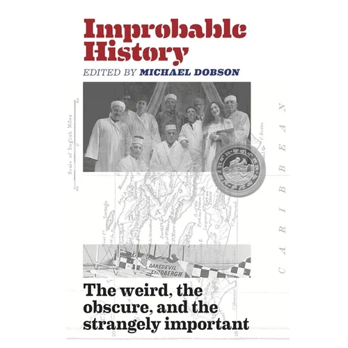 Improbable History: The Weird, the Obscure, and the Strangely Important