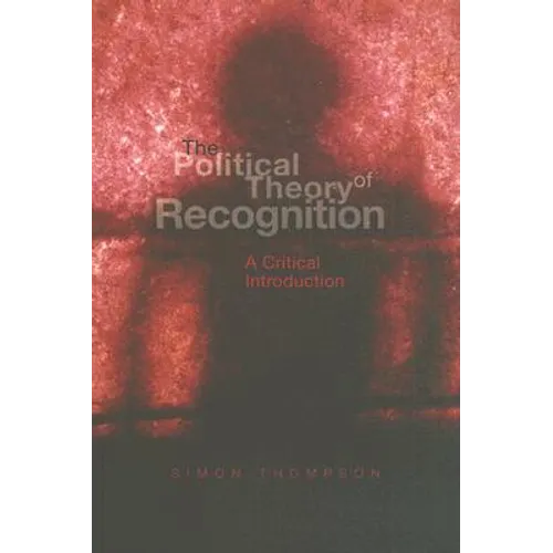 The Political Theory of Recognition: A Critical Introduction