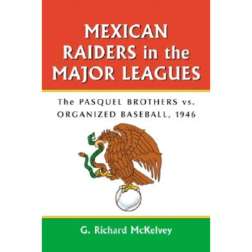 Mexican Raiders in the Major Leagues: The Pasquel Brothers vs. Organized Baseball, 1946