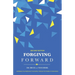 Forgiving Forward: Experience the Freedom of the Gospel through the Power of Forgiveness