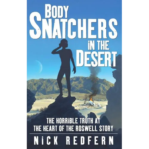 Body Snatchers in the Desert: The Horrible Truth at the Heart of the Roswell Story