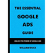 The Essential Google Ads Guide: Unlock The Power of Google Ads