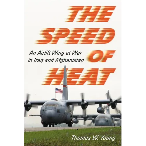 The Speed of Heat: An Airlift Wing at War in Iraq and Afghanistan