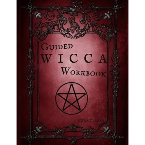 Guided Wicca Workbook: Wiccan Starter Series: Beginner Witch Workbook