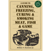 A Guide to Canning, Freezing, Curing, & Smoking Meat, Fish, & Game