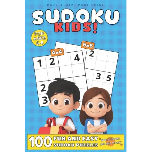 Sudoku Kids!: 100 Fun and Easy Sudoku Puzzles For Ages 6-8, 4x4 and 6x6 Grids, with Solutions and How to Play Large Print, Easy Difficulty to Introduc